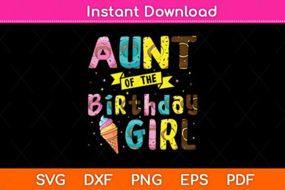 Aunt of the Birthday Girl Ice Cream Svg: Graphics for Crafts